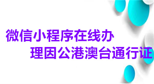 微信小程序在线办理因公港澳台通行证回执