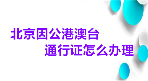北京因公港澳通行证回执怎么办理？